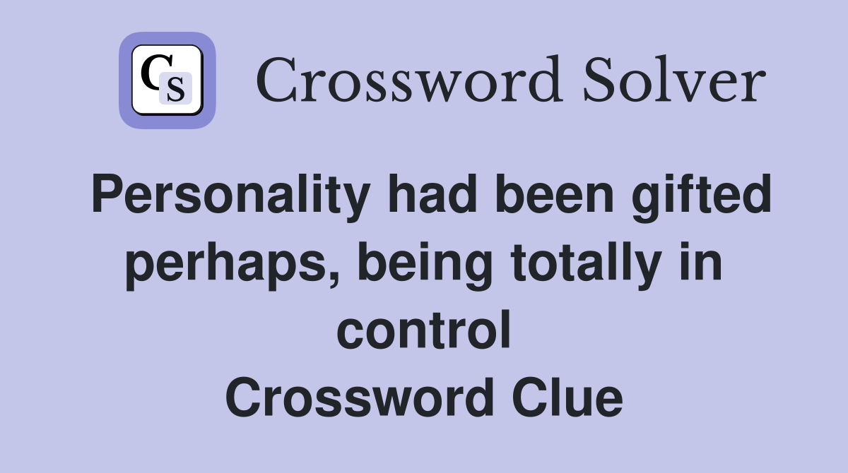 Personality had been gifted perhaps, being totally in control Crossword Clue