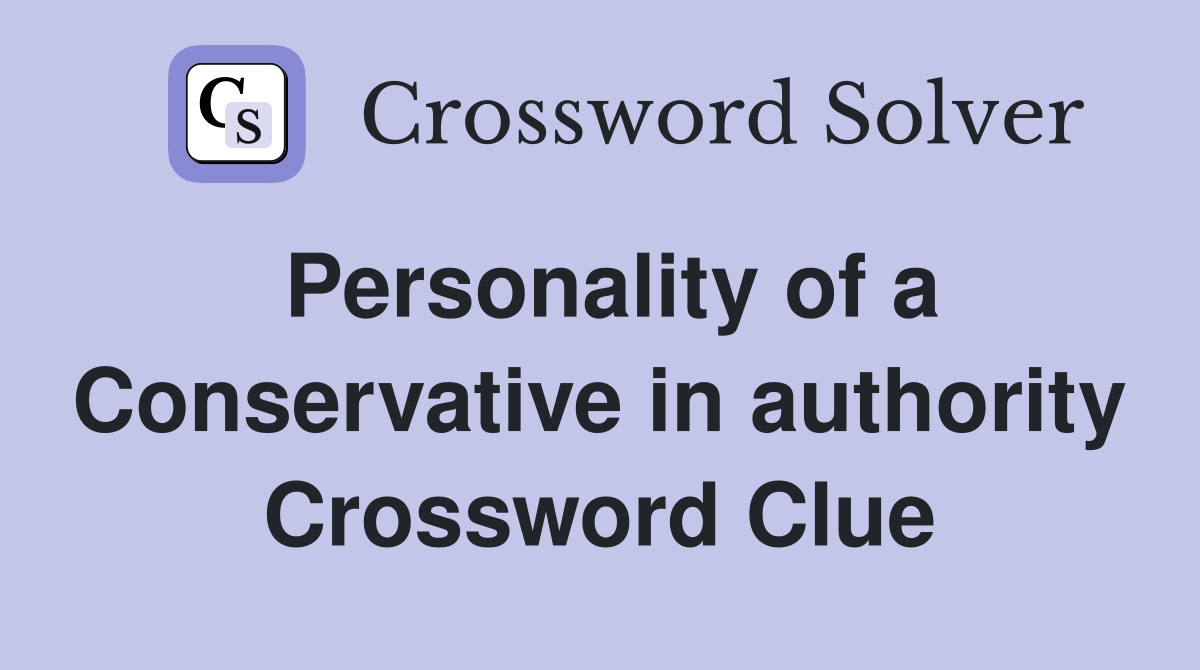 Personality of a Conservative in authority Crossword Clue