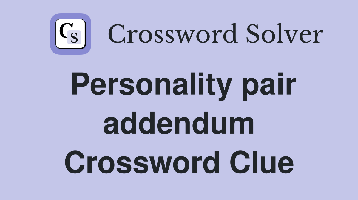 Personality pair addendum Crossword Clue