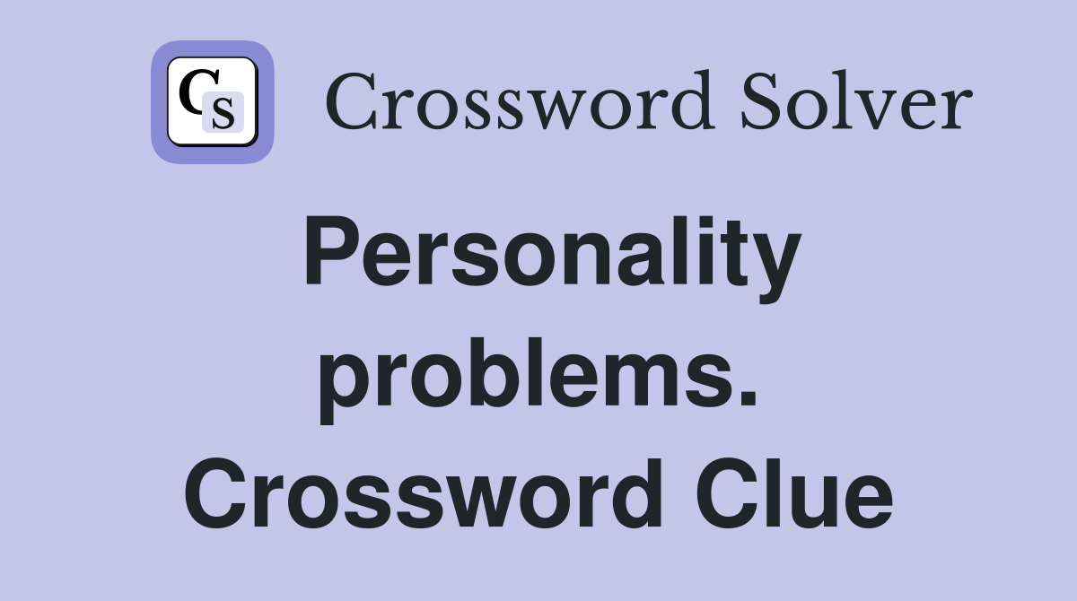 Personality problems. Crossword Clue
