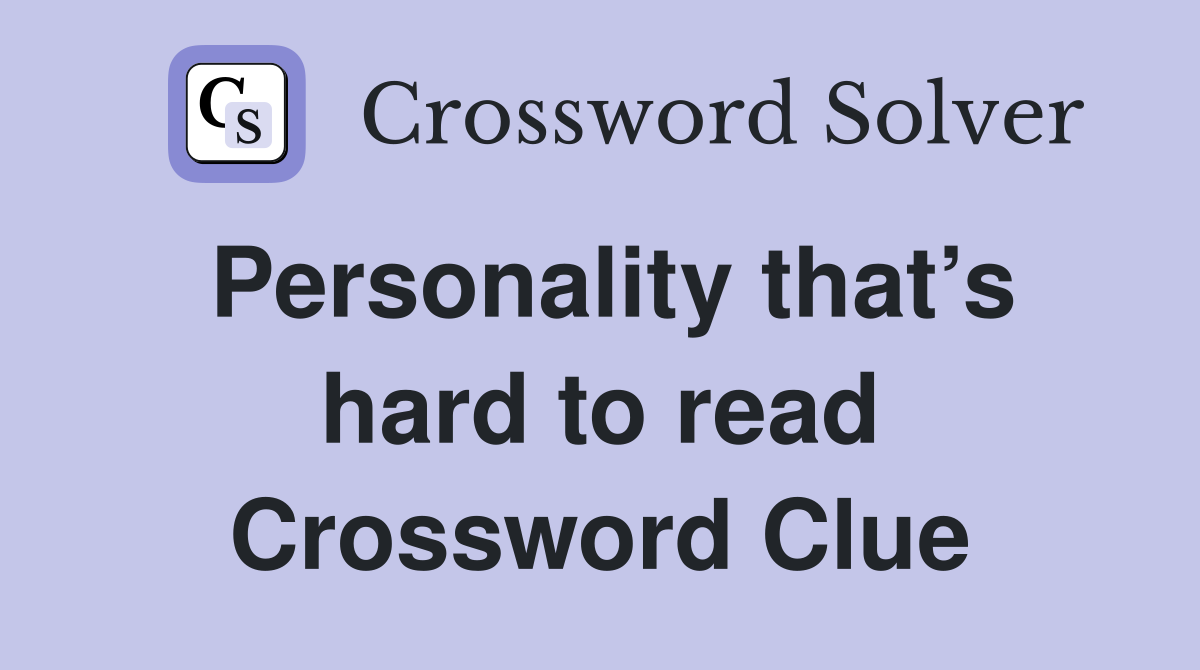 Personality that’s hard to read Crossword Clue