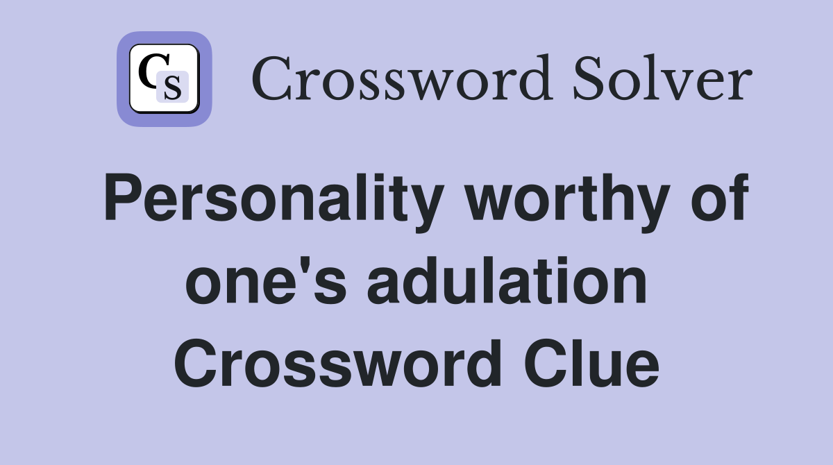 Personality worthy of one's adulation Crossword Clue