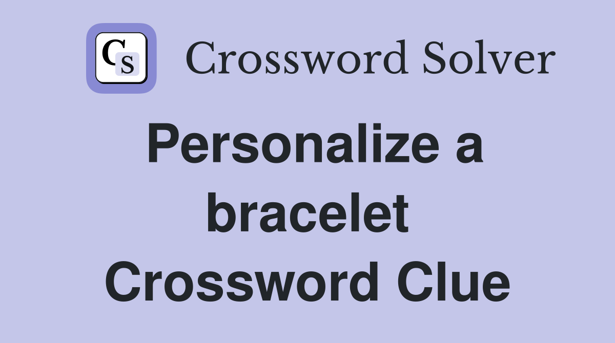 Personalize a bracelet Crossword Clue