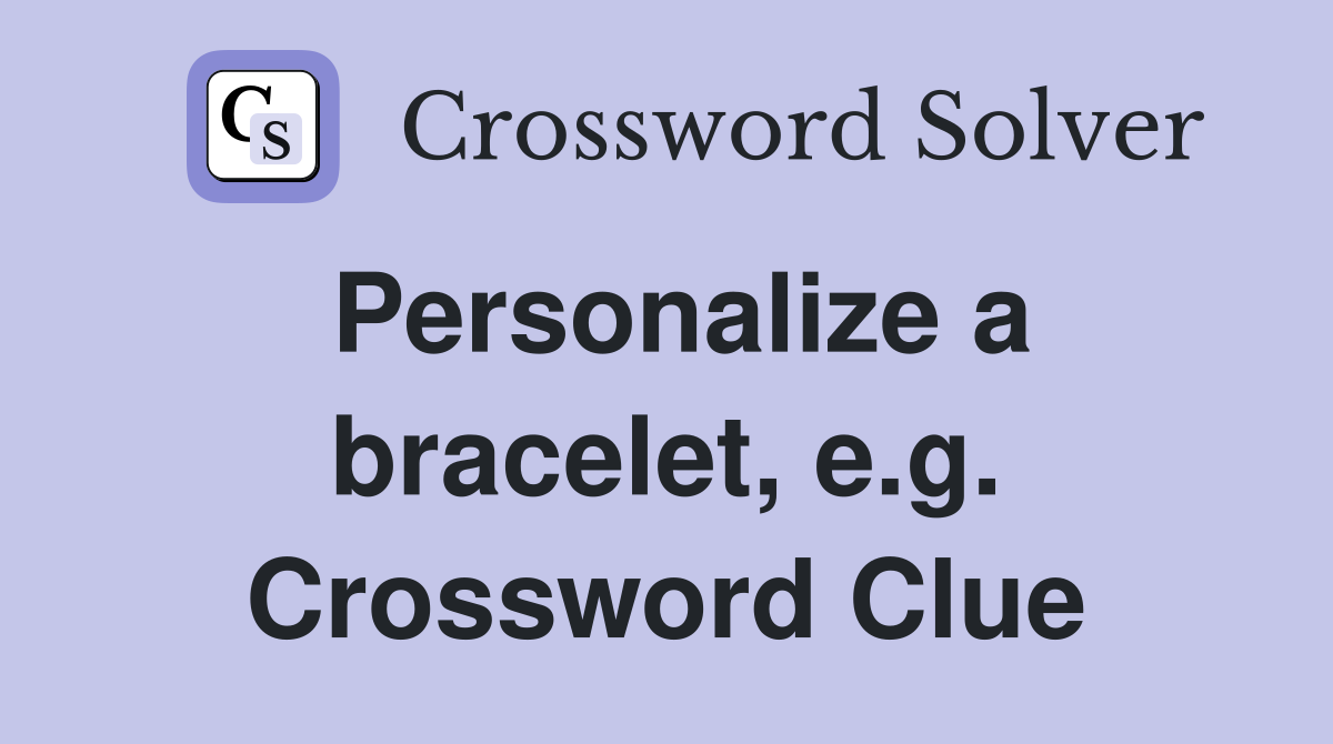 Personalize a bracelet, e.g. Crossword Clue
