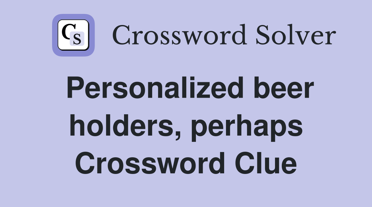 Personalized beer holders, perhaps Crossword Clue