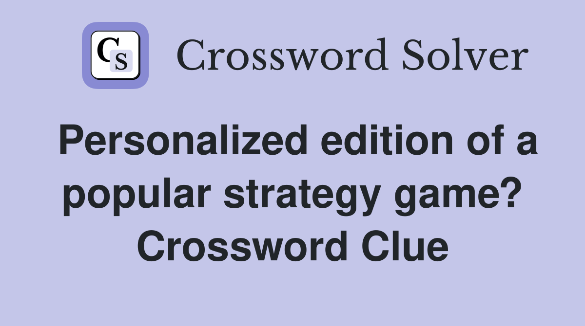Personalized edition of a popular strategy game? Crossword Clue