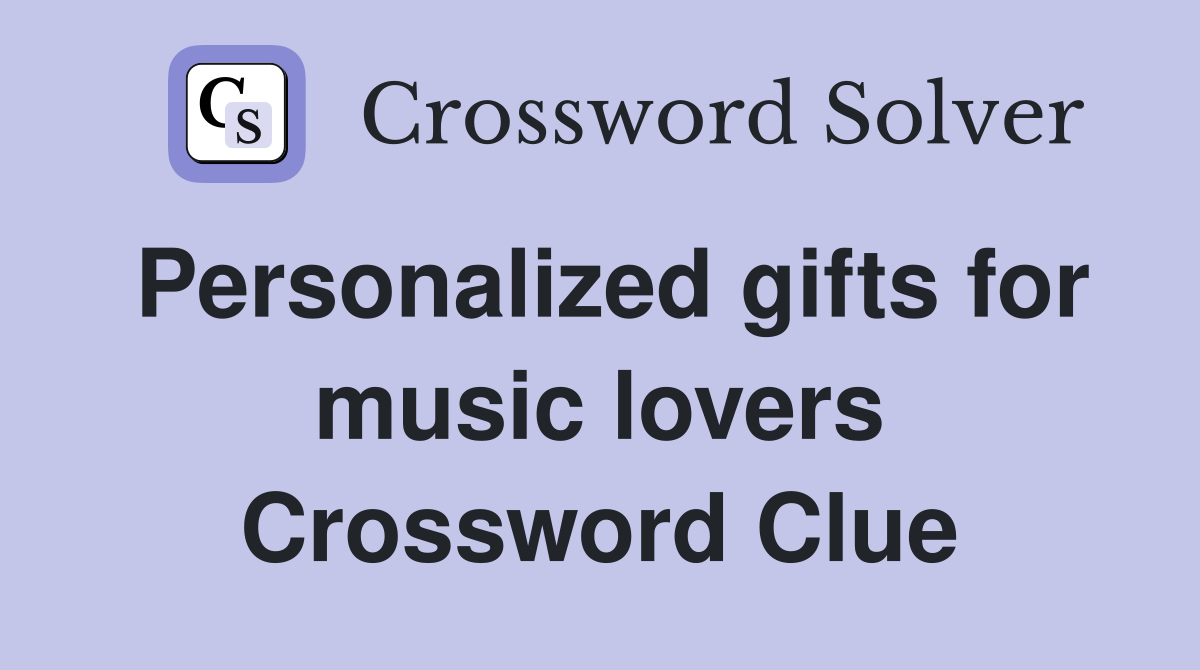 Personalized gifts for music lovers Crossword Clue