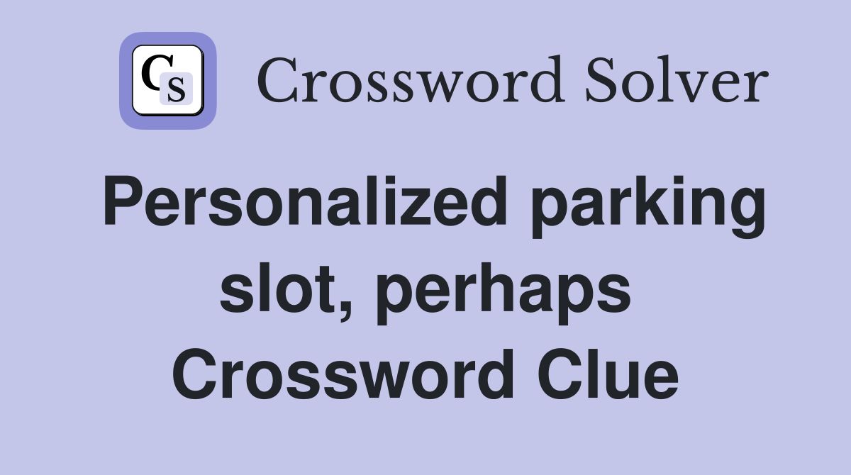 Personalized parking slot, perhaps Crossword Clue