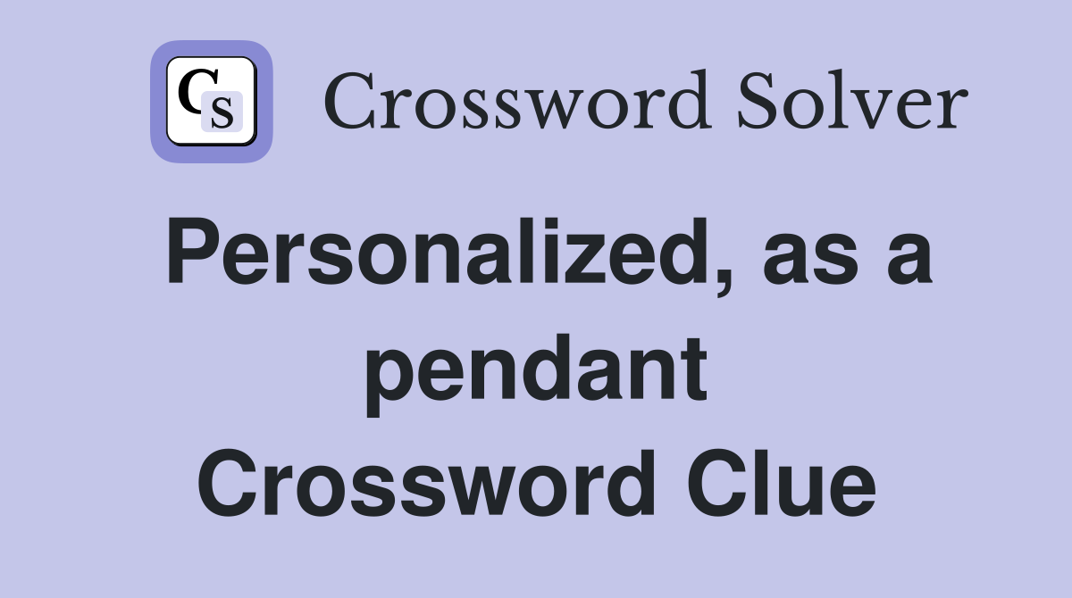 Personalized, as a pendant Crossword Clue