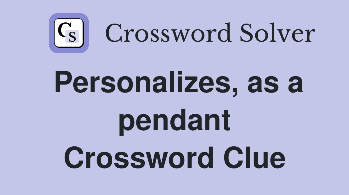 Personalizes, as a pendant Crossword Clue