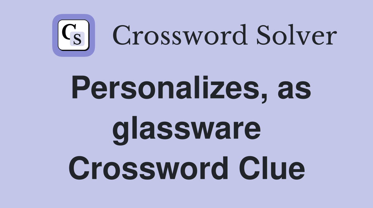 Personalizes, as glassware Crossword Clue