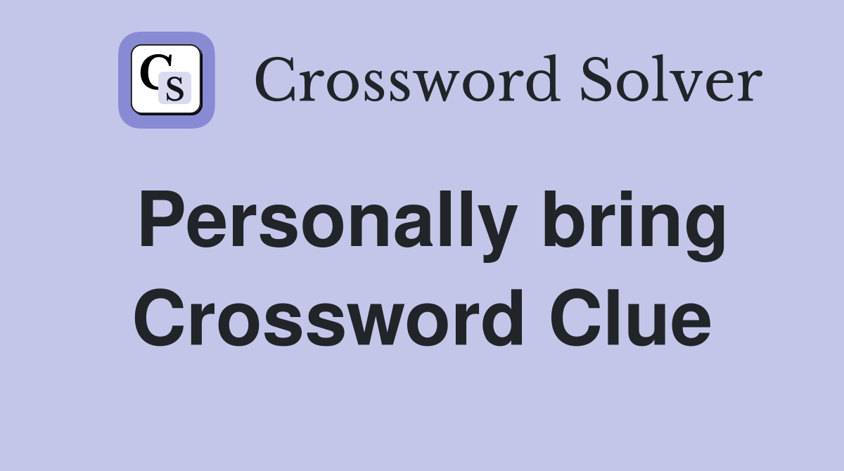 Personally bring Crossword Clue