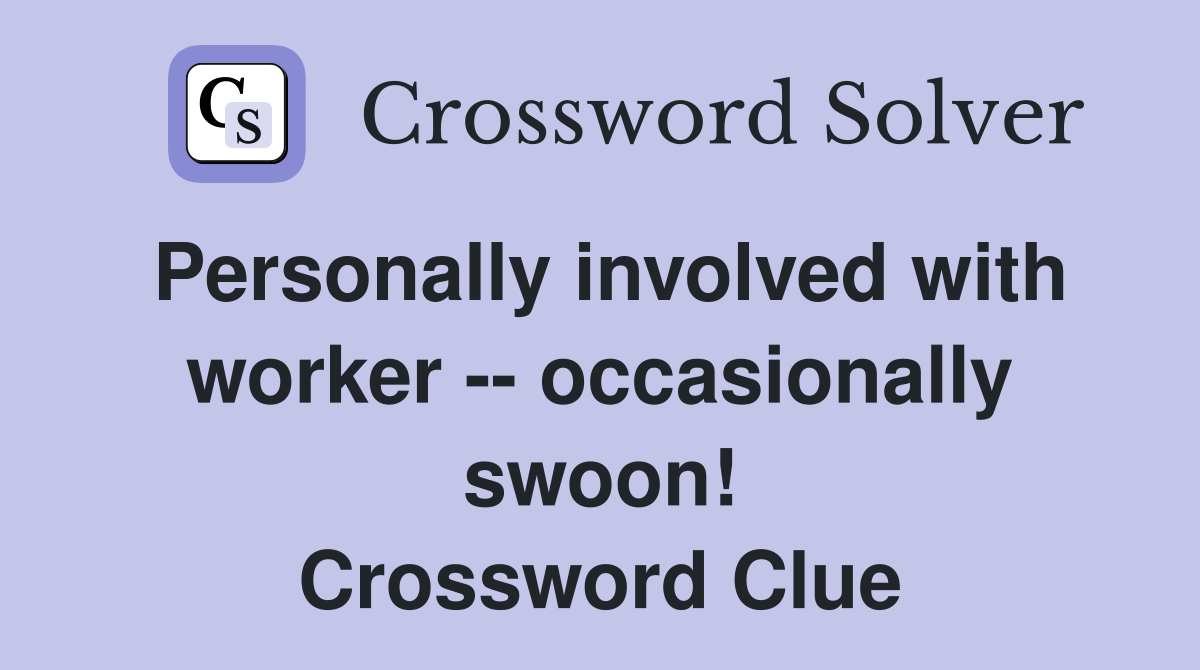 Personally involved with worker -- occasionally swoon! Crossword Clue