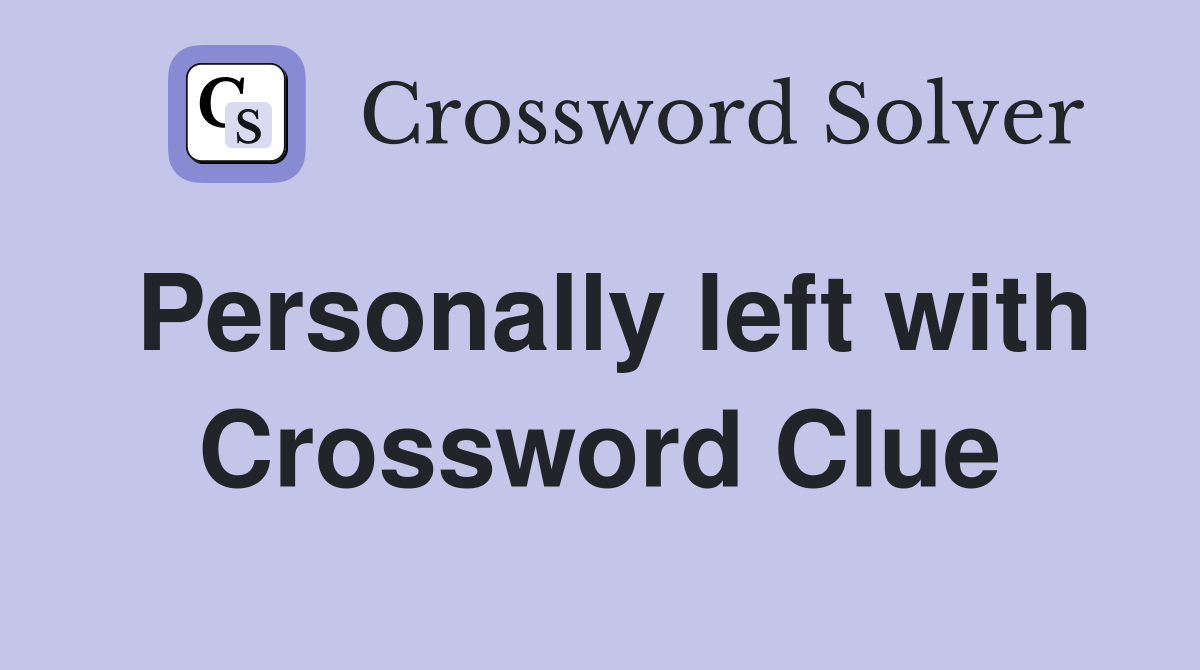 Personally left with Crossword Clue