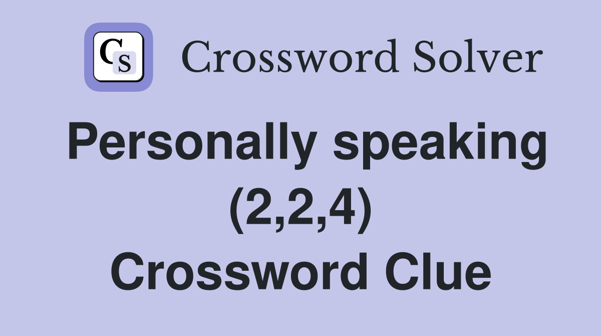 Personally speaking (2,2,4) Crossword Clue