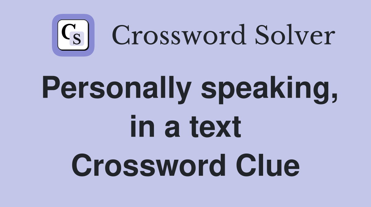 Personally speaking, in a text Crossword Clue