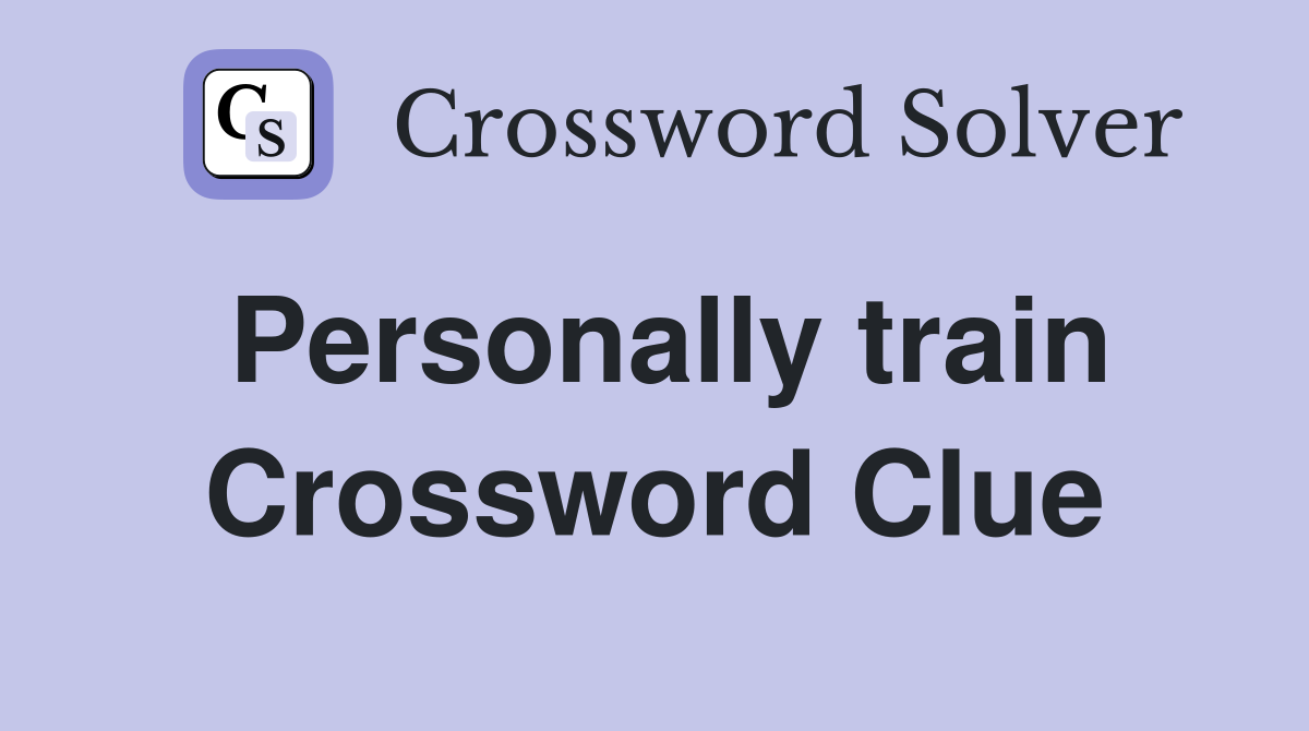 Personally train Crossword Clue
