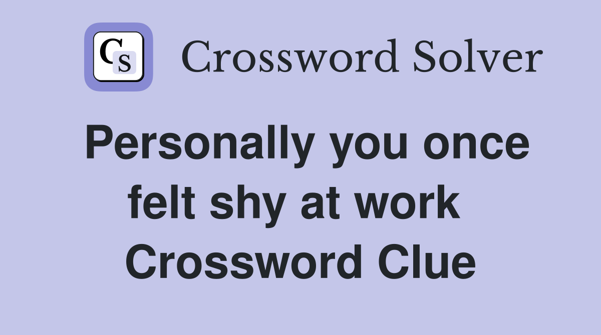 Personally you once felt shy at work  Crossword Clue