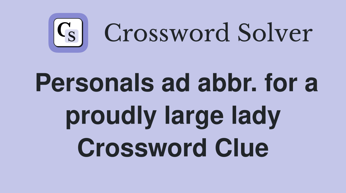 Personals ad abbr. for a proudly large lady Crossword Clue