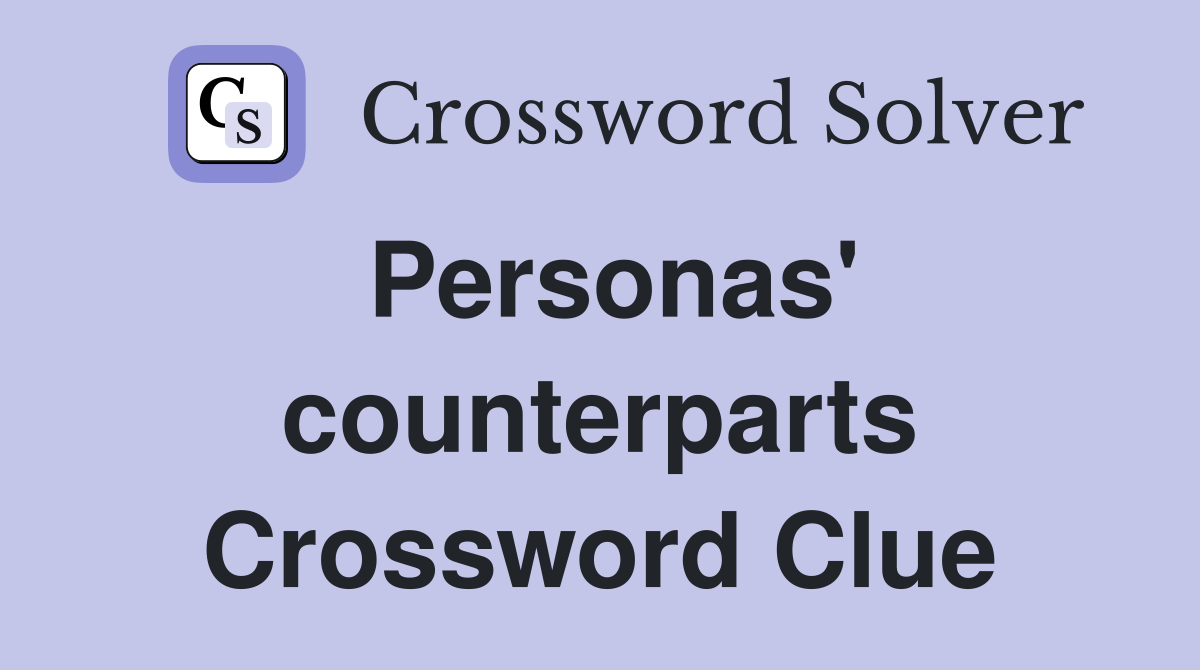 Personas' counterparts Crossword Clue