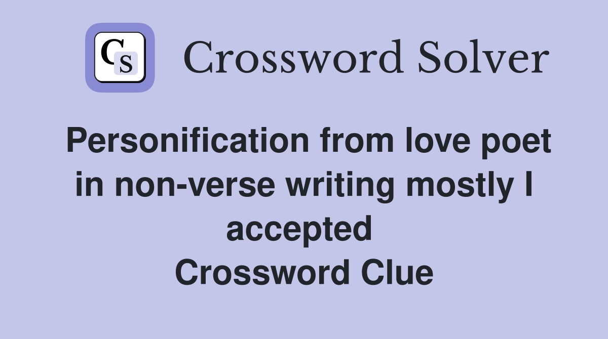 Personification from love poet in non-verse writing mostly I accepted  Crossword Clue