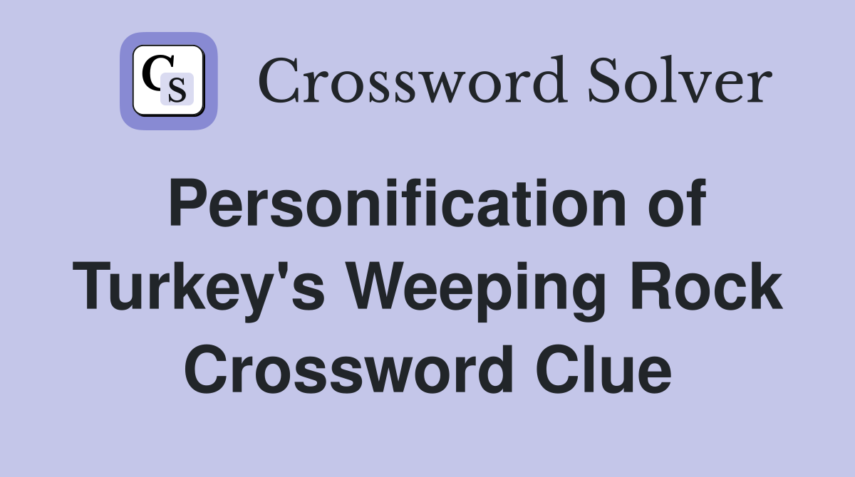 Personification of Turkey's Weeping Rock Crossword Clue