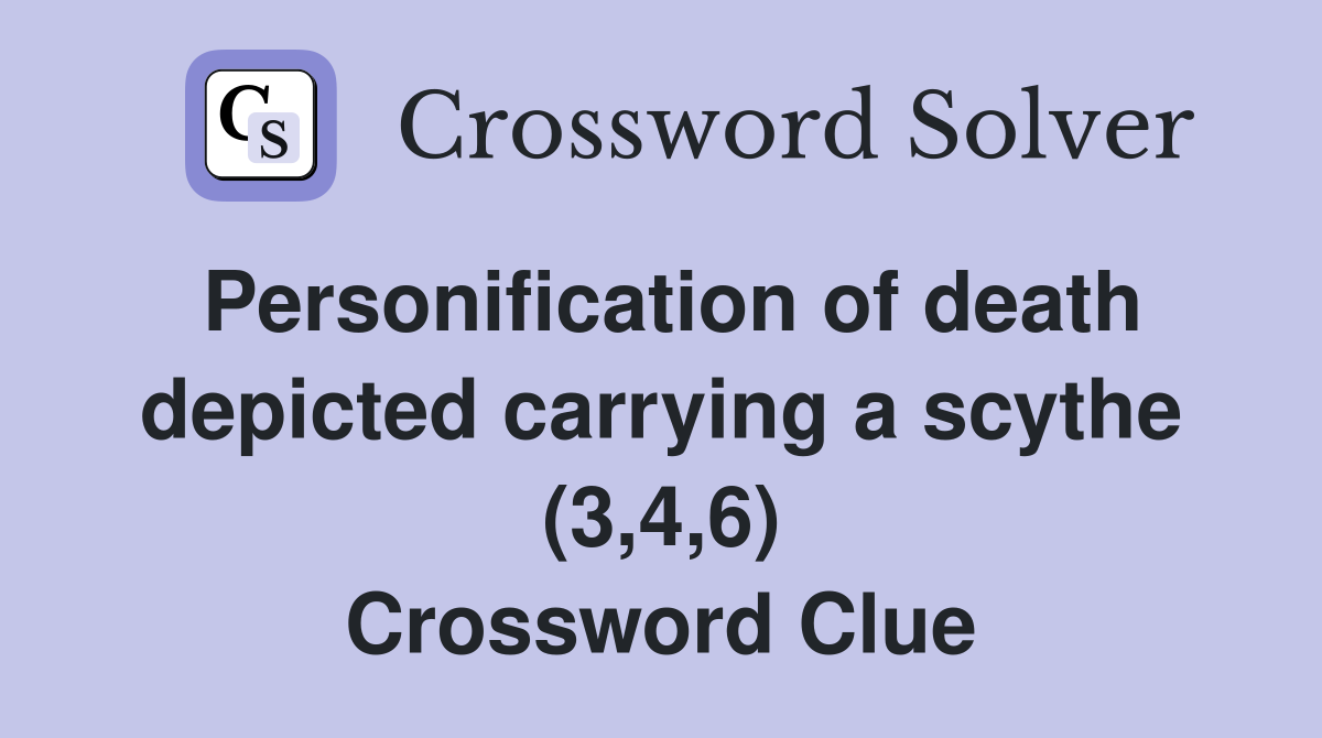 Personification of death depicted carrying a scythe (3,4,6) Crossword Clue