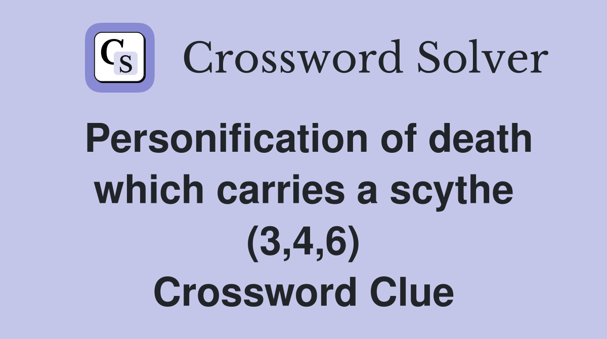 Personification of death which carries a scythe (3,4,6) Crossword Clue