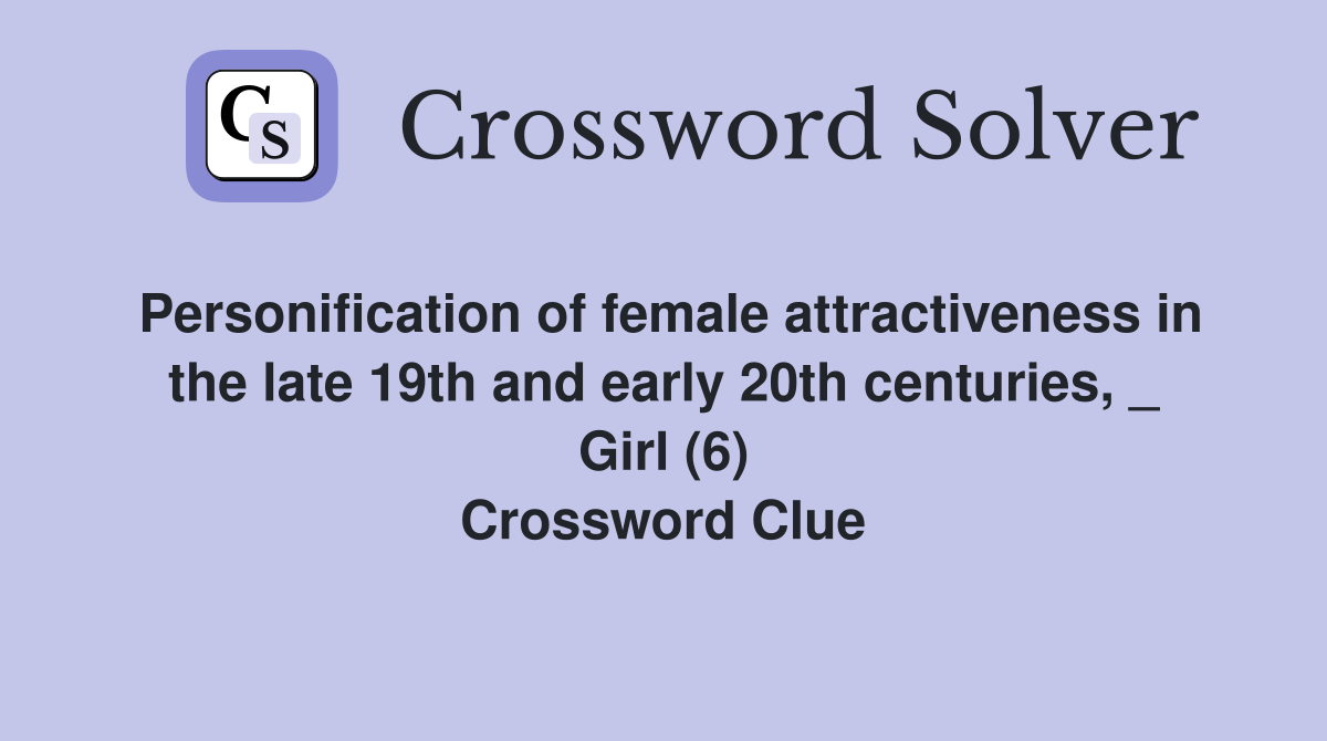 Personification of female attractiveness in the late 19th and early 20th centuries, _ Girl (6) Crossword Clue