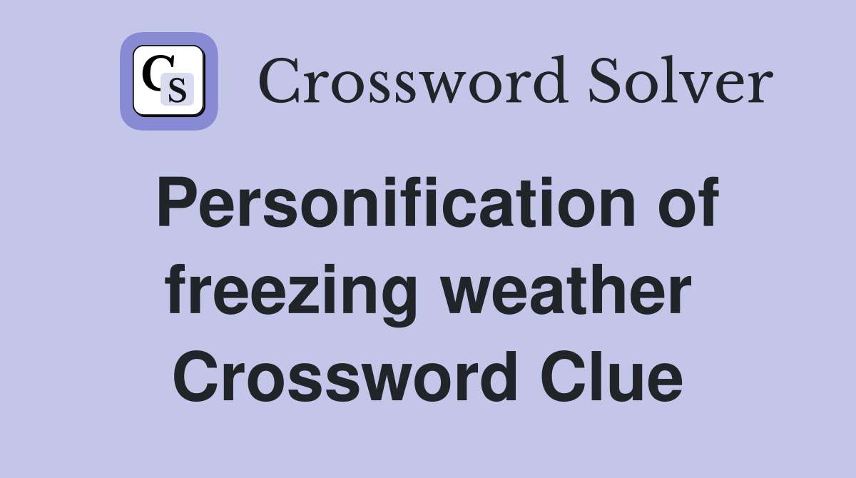 Personification of freezing weather Crossword Clue