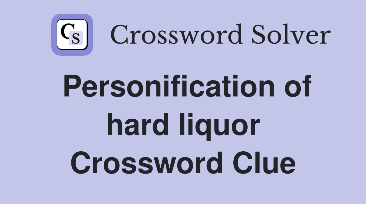 Personification of hard liquor Crossword Clue