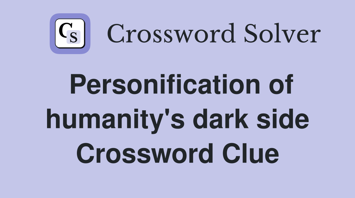 Personification of humanity's dark side Crossword Clue