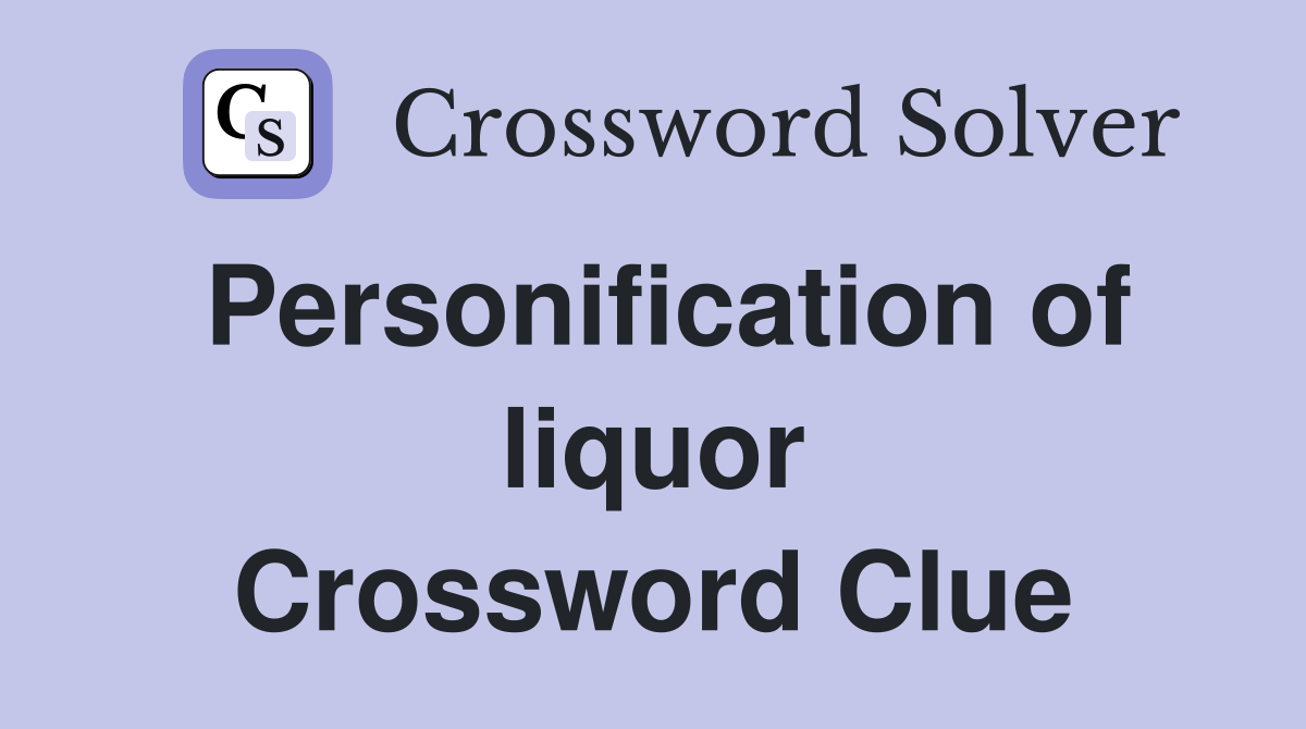 Personification of liquor Crossword Clue