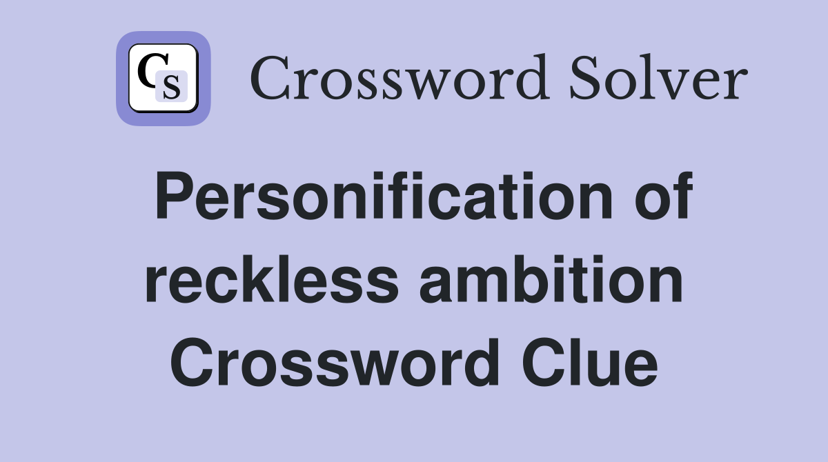 Personification of reckless ambition Crossword Clue