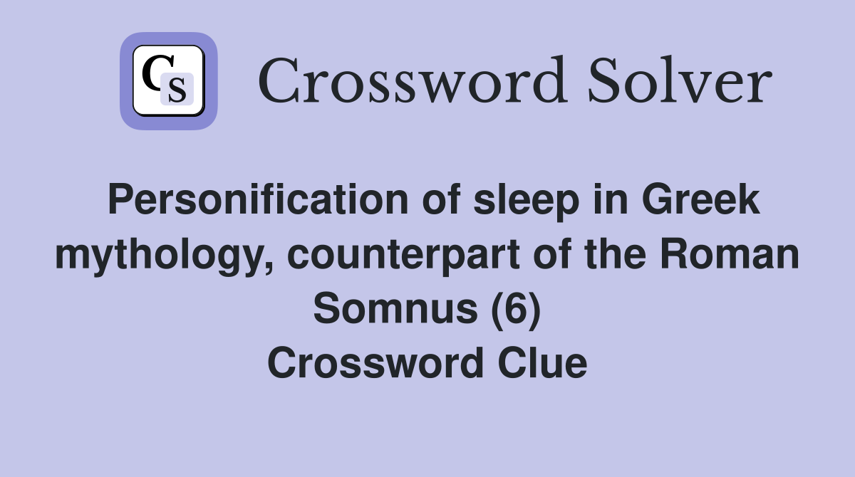 Personification of sleep in Greek mythology, counterpart of the Roman Somnus (6) Crossword Clue