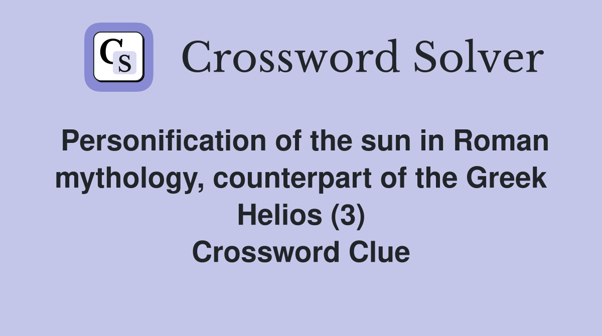 Personification of the sun in Roman mythology, counterpart of the Greek Helios (3) Crossword Clue