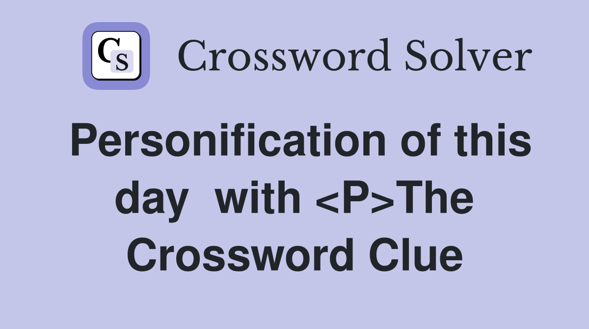 Personification of this day  with <P>The Crossword Clue