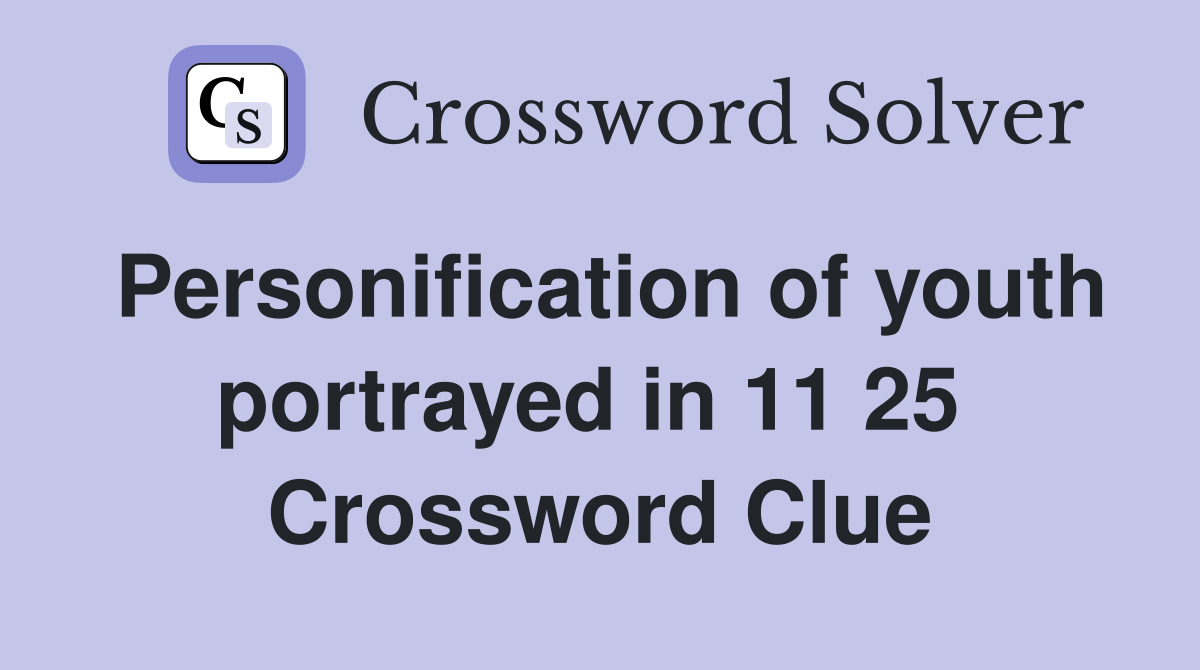 Personification of youth portrayed in 11 25  Crossword Clue