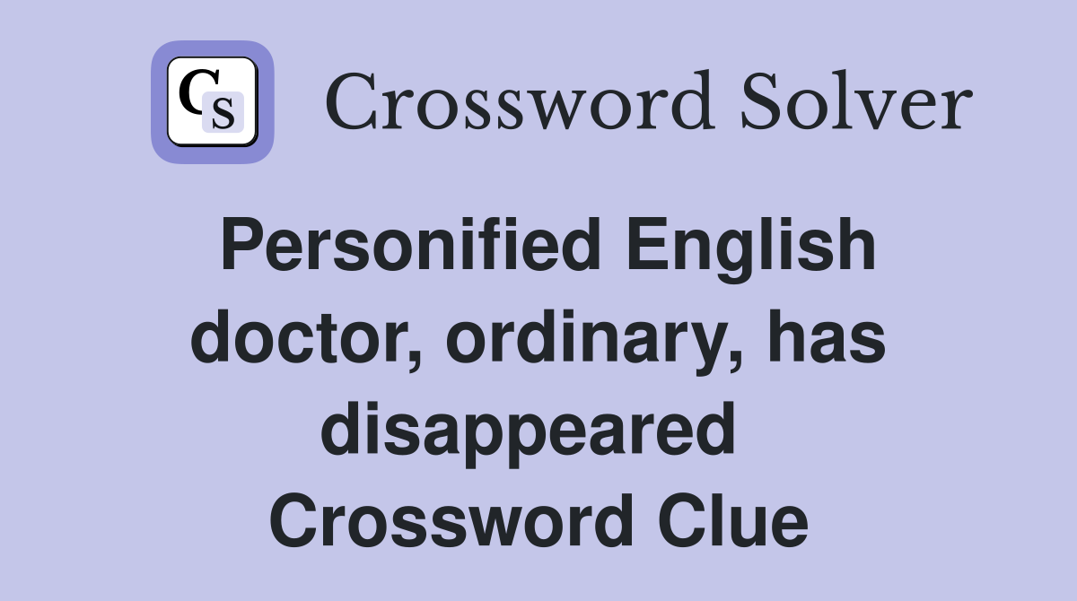 Personified English doctor, ordinary, has disappeared  Crossword Clue