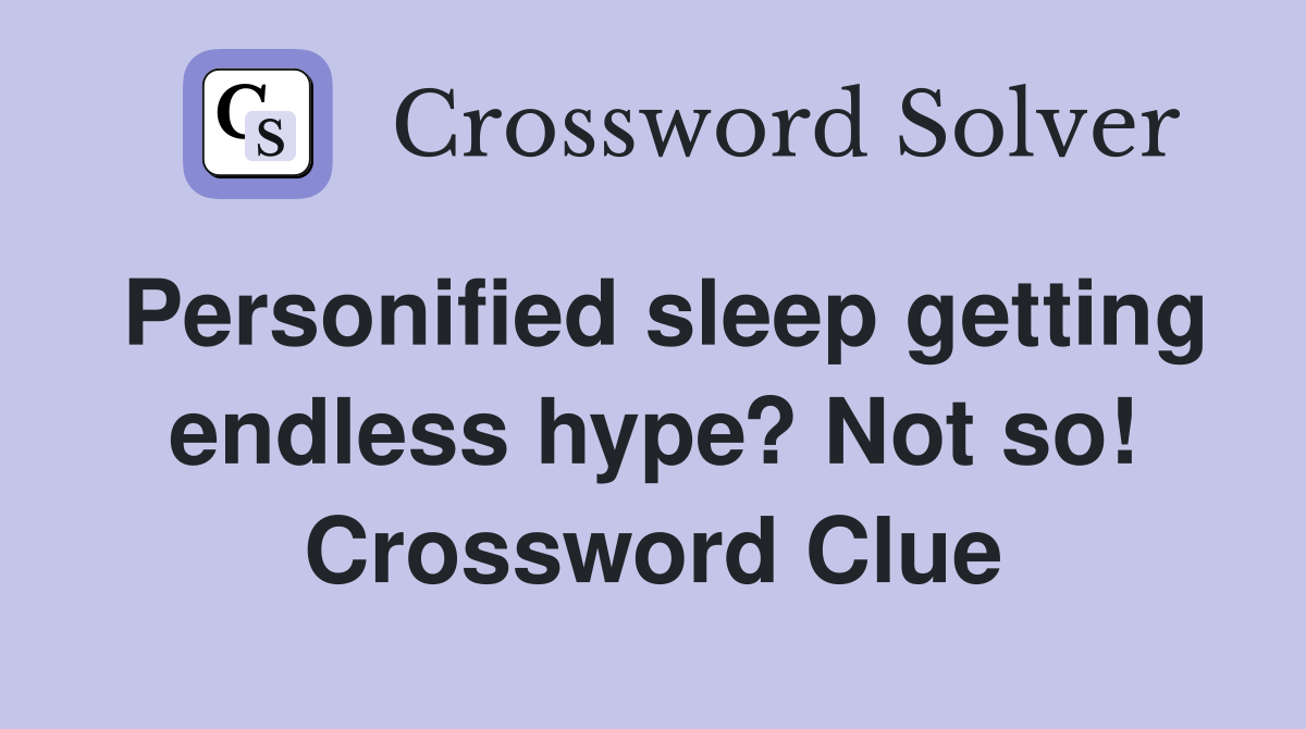 Personified sleep getting endless hype? Not so! Crossword Clue