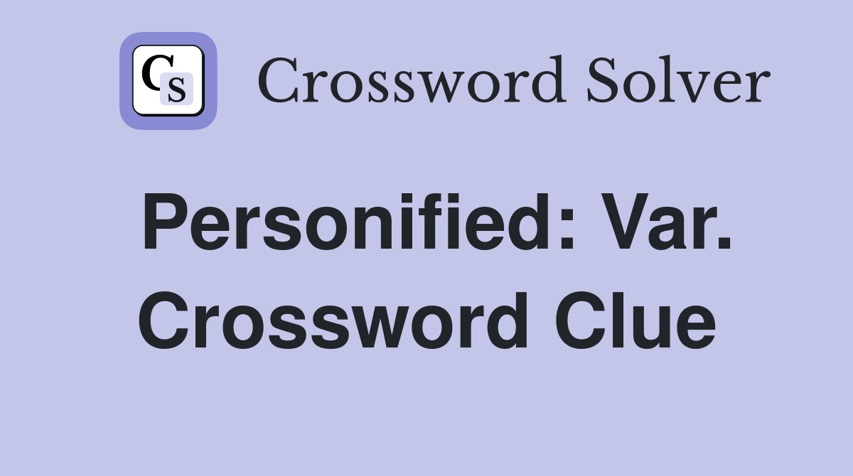 Personified: Var. Crossword Clue