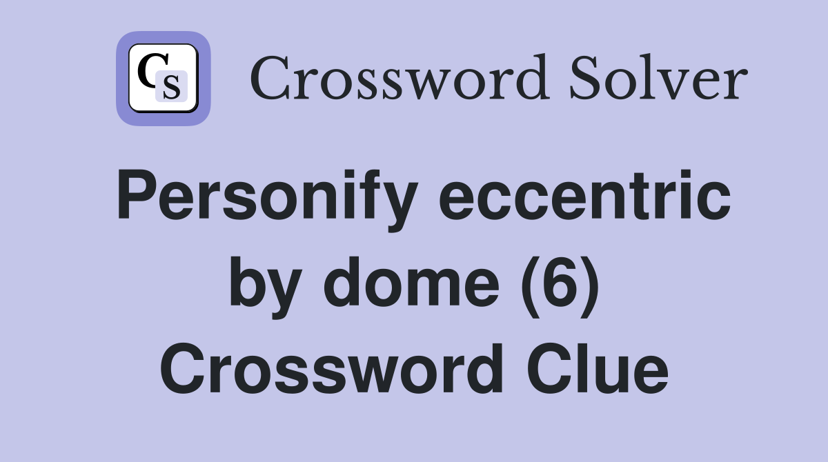Personify eccentric by dome (6) Crossword Clue