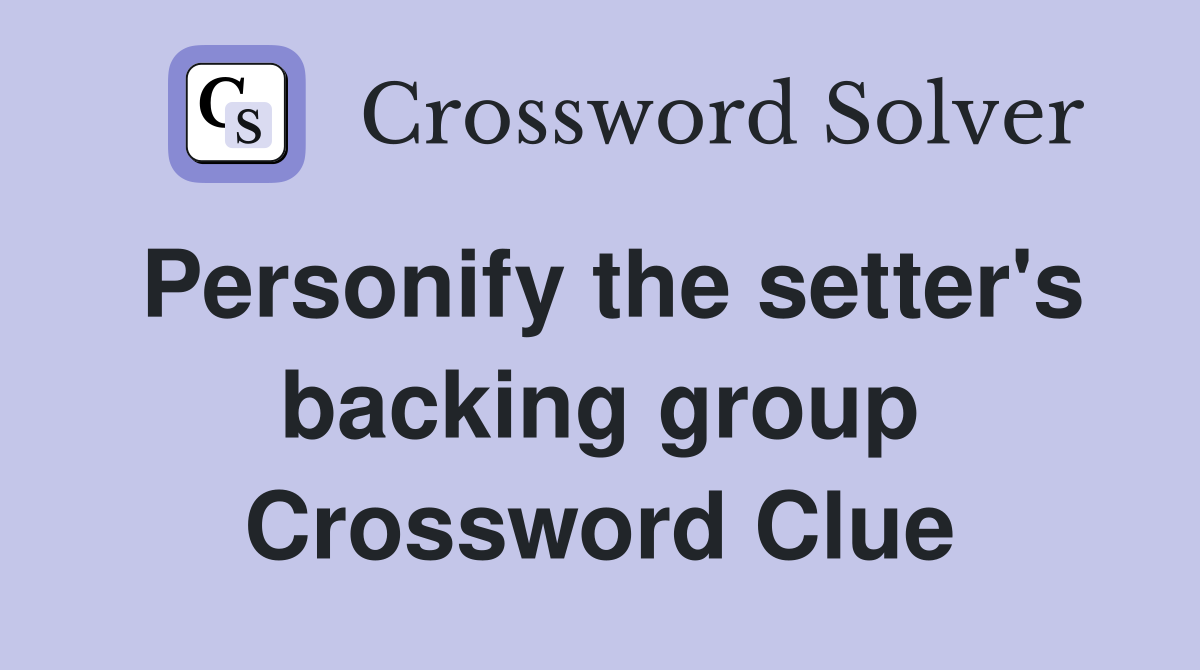 Personify the setter's backing group Crossword Clue