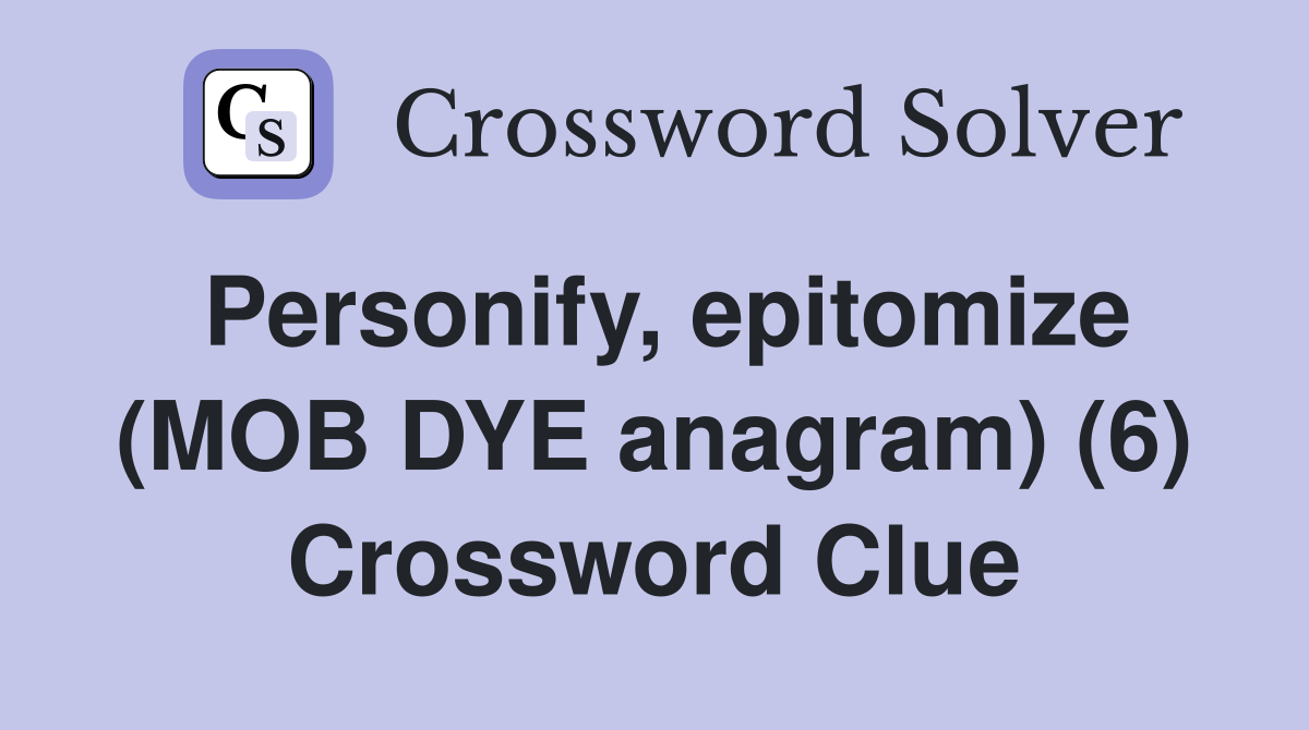 Personify, epitomize (MOB DYE anagram) (6) Crossword Clue