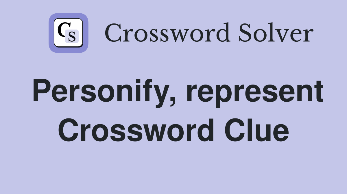 Personify, represent Crossword Clue