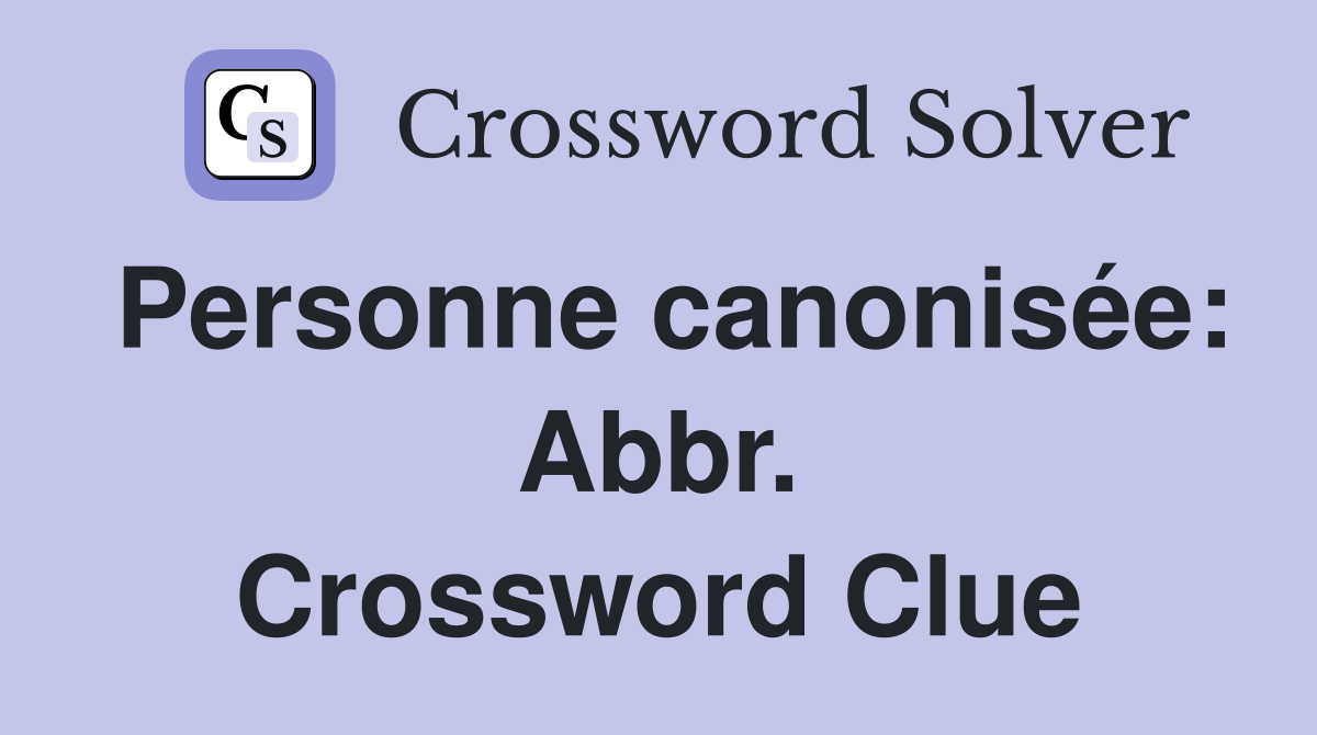 Personne canonisée: Abbr. Crossword Clue