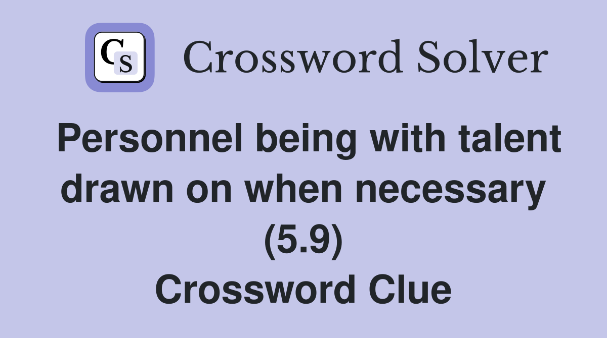 Personnel being with talent drawn on when necessary (5.9) Crossword Clue