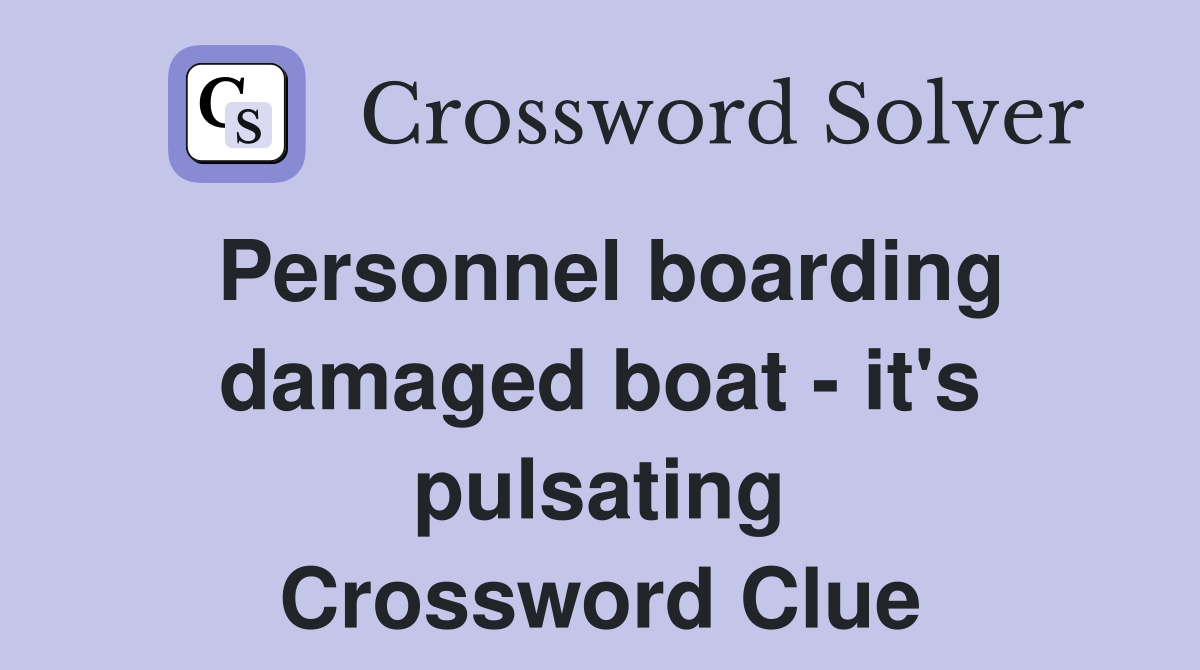 Personnel boarding damaged boat - it's pulsating Crossword Clue
