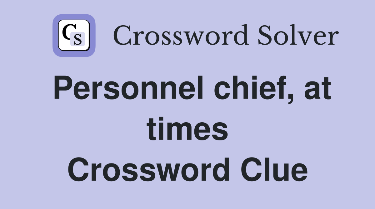 Personnel chief, at times Crossword Clue