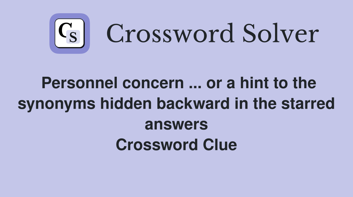 Personnel concern ... or a hint to the synonyms hidden backward in the starred answers Crossword Clue